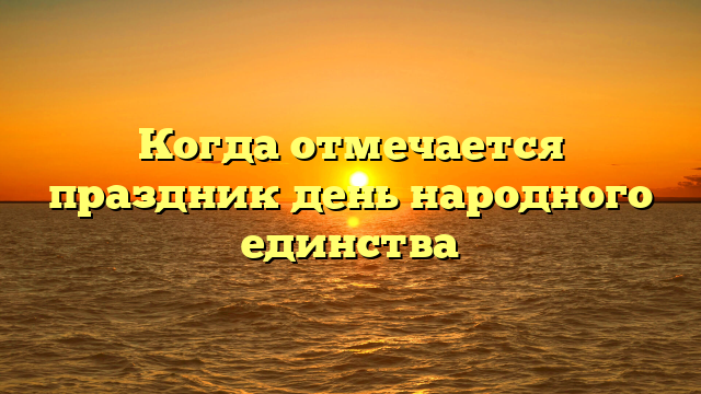 Когда отмечается праздник день народного единства