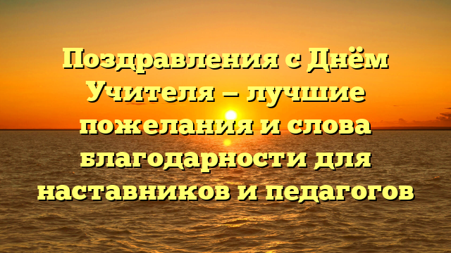 Поздравления с Днём Учителя — лучшие пожелания и слова благодарности для наставников и педагогов