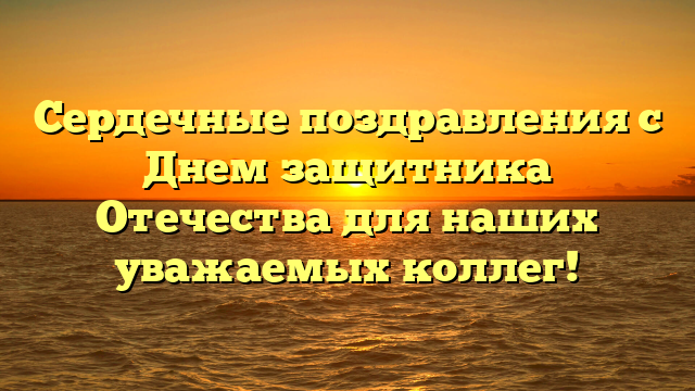 Сердечные поздравления с Днем защитника Отечества для наших уважаемых коллег!